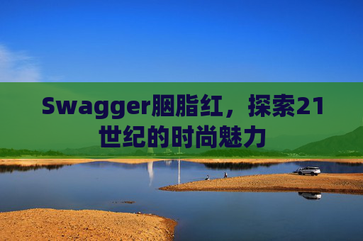 Swagger胭脂红，探索21世纪的时尚魅力